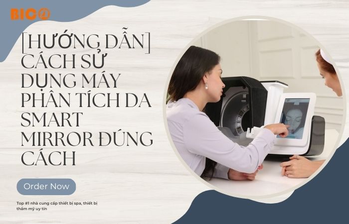 [Hướng Dẫn] Cách Sử Dụng Máy Phân Tích Da Smart Mirror Đúng Cách