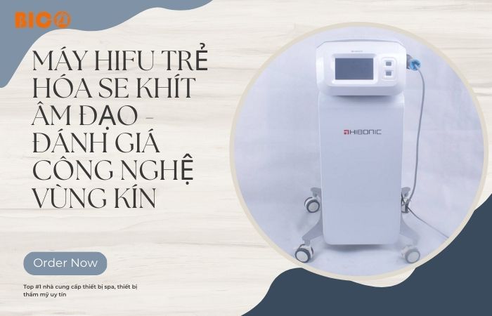 Máy HIFU Trẻ Hóa Se Khít Âm Đạo - Đánh Giá Công Nghệ Vùng Kín